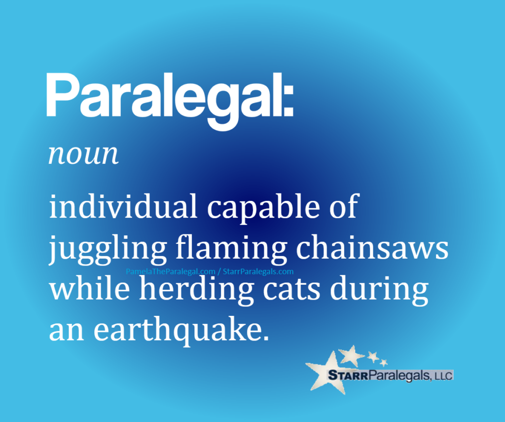 Paralegal, noun
individual capable of juggling flaming chainsaws while herding cats during an earthquake. 